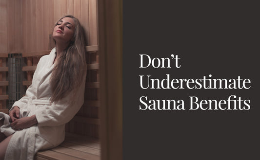 Don’t Underestimate Sauna Benefits