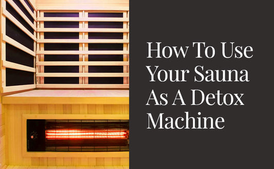 How To Use Your Sauna As A Detox Machine