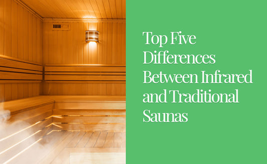 Top Five Differences Between Infrared and Traditional Saunas